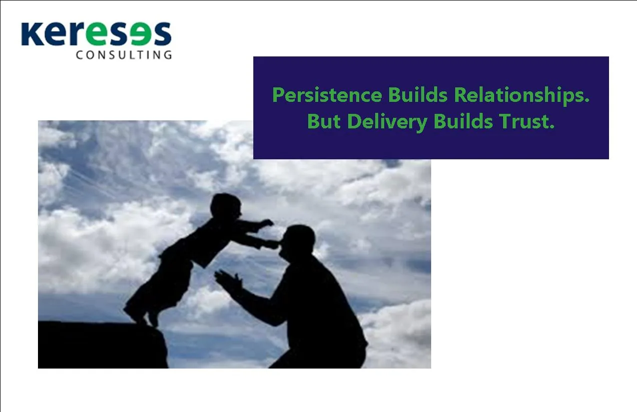 Persistence Builds Relationships. But Delivery Builds Trust.
